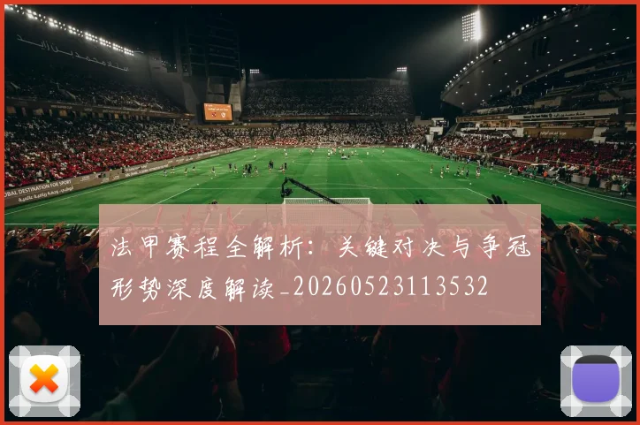 法甲赛程全解析:关键对决与争冠形势深度解读_20260523113532