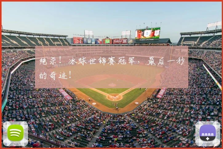 绝杀!冰球世锦赛冠军,最后一秒的奇迹!