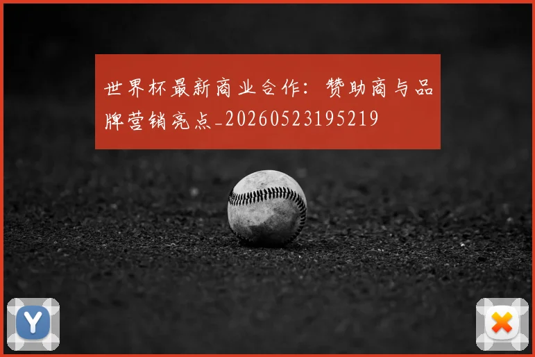 世界杯最新商业合作：赞助商与品牌营销亮点_20260523195219