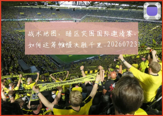 战术地图,暗区突围国际邀请赛,如何运筹帷幄决胜千里_20260723181619